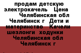 продам детскую электрокачель › Цена ­ 2 000 - Челябинская обл., Челябинск г. Дети и материнство » Качели, шезлонги, ходунки   . Челябинская обл.,Челябинск г.